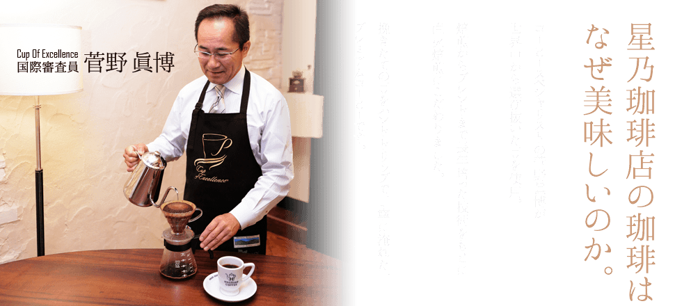 星乃珈琲店の珈琲はなぜ美味しいのか。コーヒースペシャリストの菅野眞博が世界中から選び抜いた豆を使用。焙煎からブレンドまで長年培った技術をもとに直火焙煎にこだわりました。挽きたての豆をハンドドリップで丁寧に淹れた、プレミアムコーヒーです。